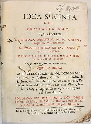 IDEA SUCINTA DEL PROBABILISMO, QUE CONTIENE LA HISTORIA ABREVIADA DE SU ORIGEN, PROGRESOS, Y DECA...