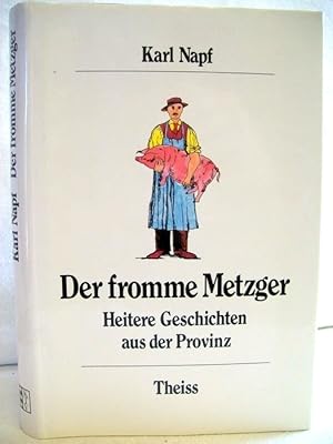 Seller image for Der fromme Metzger Heitere Geschichten aus der Provinz Nach der Wahrheit erfunden von Karl Napf. for sale by Antiquariat Bler