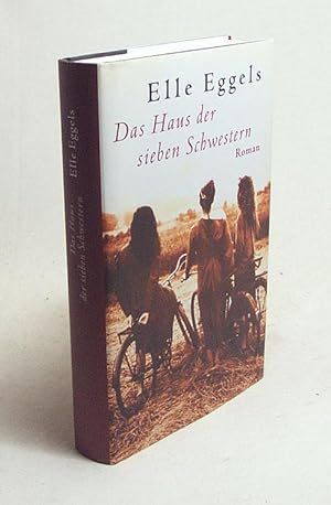 Seller image for Das Haus der sieben Schwestern : Roman / Elle Eggels. Aus dem Niederlnd. von Vera Rauch for sale by Versandantiquariat Buchegger
