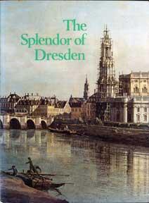 The Splendor of Dresden: Five Centuries of Art Collecting.