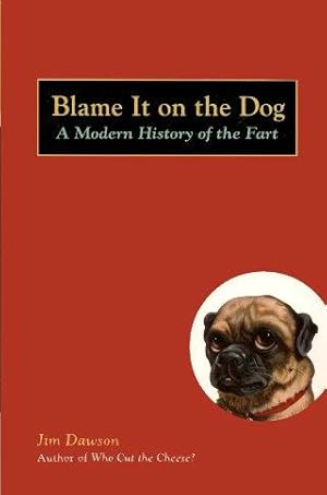 BLAME IT ON THE DOG : A Modern History of the Fart