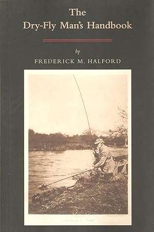 Imagen del vendedor de THE DRY-FLY MAN'S HANDBOOK: A COMPLETE MANUAL: including THE FISHERMAN'S ENTOMOLOGY and THE MAKING AND MANAGEMENT OF A FISHERY. By Frederic M. Halford. Derrydale Press Paperback Reprint. a la venta por Coch-y-Bonddu Books Ltd