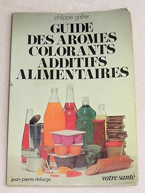 Bild des Verkufers fr GUIDE DES AROMES, COLORANTS, ADDITIFS ALIMENTAIRES zum Verkauf von LE BOUQUINISTE