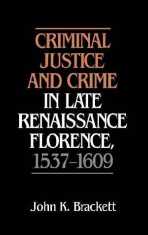 Criminal Justice and Crime in Late Renaissance Florence 1537-1609.