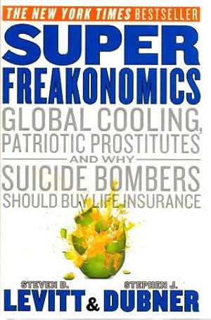 SUPER FREAKONOMICS: Global Cooling, Patriotic Prostitutes, and Why Suicide Bombers Should Buy Lif...