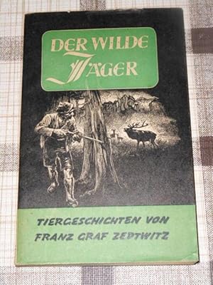 Der wilde Jäger : Tiergeschichten. Franz Graf Zedtwitz. [Textzeichngn: F. Spindel]