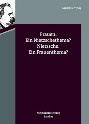 Nietzscheforschung: Frauen: Ein Nietzschethema  - Nietzsche: Ein Frauenthema : Jahrbuch der Nietz...