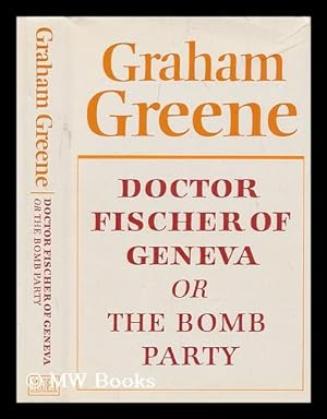 Seller image for Doctor Fischer of Geneva, or The bomb party / Graham Greene for sale by MW Books