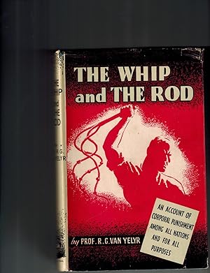 The Whip and the Rod; An Account of Corporal Punishment Among All Nations and for All Purposes