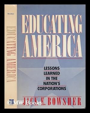 Seller image for Educating America : Lessons Learned in the Nation's Corporations / Jack E. Bowsher for sale by MW Books Ltd.