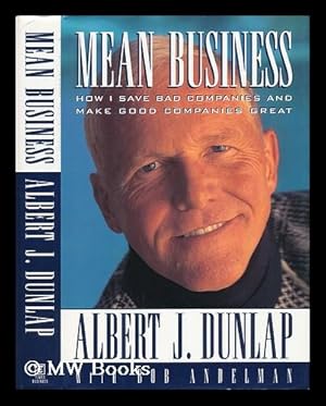 Seller image for Mean Business : How I Save Bad Companies and Make Good Companies Great / Albert J. Dunlap with Bob Andelman for sale by MW Books Ltd.
