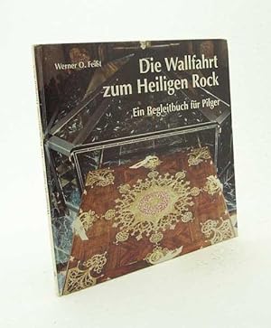 Bild des Verkufers fr Die Wallfahrt zum Heiligen Rock : ein Begleitbuch fr Pilger / Werner O. Feit zum Verkauf von Versandantiquariat Buchegger