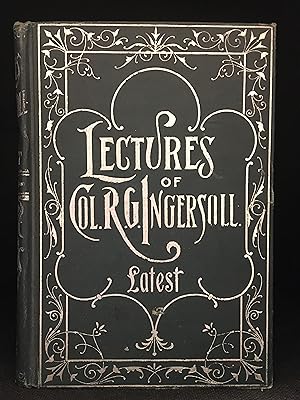 Seller image for Lectures of Col. R.G. Ingersoll; Latest. Including His Letters on the Chinese God. Is Suicide a Sin? The Right to One's Life. Etc. Etc. Etc. for sale by Burton Lysecki Books, ABAC/ILAB