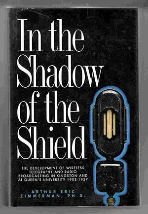 Bild des Verkufers fr In the Shadow of the Shield The Development of Wireless Telegraphy and Radio Broadcasting in Kingston and At Queen's University: an Oral and Documentary History 1902-1957 zum Verkauf von Riverwash Books (IOBA)