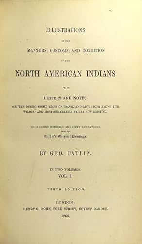 Bild des Verkufers fr Illustrations of the manners, customs, and condition of the North American Indians with letters and notes written during eight years of travel and adventure among the wildest and most remarkable tribes now existing. With three hundred and sixty engravings from the author's original drawings .Tenth edition zum Verkauf von Rulon-Miller Books (ABAA / ILAB)