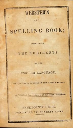Webster's old spelling book; containing the rudiments of the English language, for the use of sch...