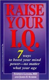 Raise Your I. Q. : 7 Ways to Boost Your Mind Power - No Matter What Your Age