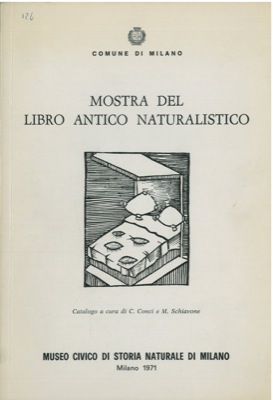 Mostra del libro antico naturalistico. Attraverso una scelta di esemplari della biblioteca del Mu...