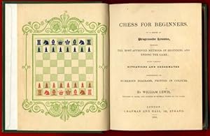 Immagine del venditore per Chess for Beginners, in a series of progressive lessons: Showing the most approved methods of beginning and ending the game venduto da The Book Collector, Inc. ABAA, ILAB