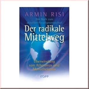 Der radikale Mittelweg. Überwindung von Atheismus und Monotheismus