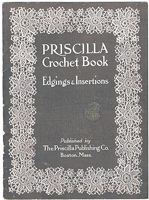 The Priscilla Crochet Book. Edgings & Insertions. A Collection of Beautiful and Useful Patterns w...