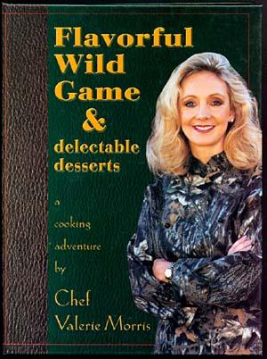FLAVORFUL WILD GAME: A Cooking Adventure in Wild Game and Desserts
