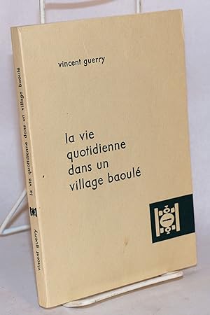 La vie quotidienne dans un village Baoulé; suivi d'une bibliographie sur la Société Baoulé par J....