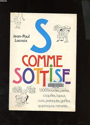 Seller image for S COMME SOTTISE. 1500 BOURDES, PERLES, COQUILLES, LAPSUS, CUIRS, PATAQUES, GAFFES, QUIPROQUOS, NAIVETES. for sale by Le-Livre