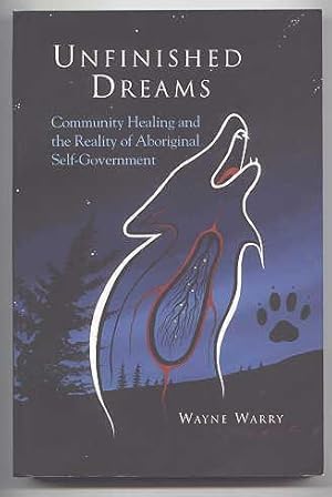 UNFINISHED DREAMS: COMMUNITY HEALING AND THE REALITY OF ABORIGINAL SELF-GOVERNMENT.