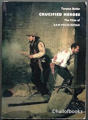 Crucified Heroes: The Films Of Sam Peckinpah