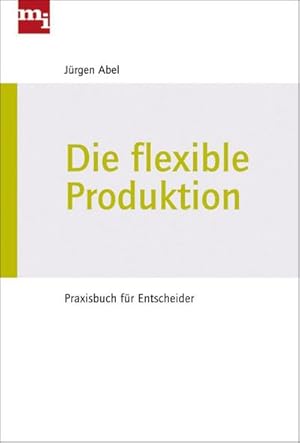 Bild des Verkufers fr Die flexible Produktion : Praxisbuch fr Entscheider zum Verkauf von AHA-BUCH GmbH