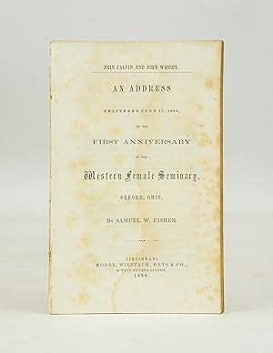 Image du vendeur pour John Calvin and John Wesley: An Address Delivered July 17, 1856, on the First Anniversary of the Western Female Seminary, Oxford, OH mis en vente par Shelley and Son Books (IOBA)