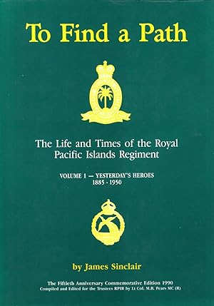 Seller image for To Find a Path. The Life and Times of the Royal Pacific Islands Regiment. Volume I - Yesterday's Heroes, 1885-1950 for sale by Masalai Press