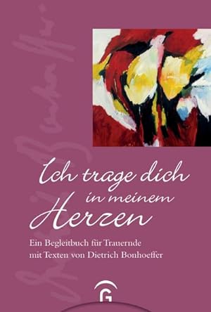 Bild des Verkufers fr Ich trage dich in meinem Herzen : Ein Begleitbuch fr Trauernde mit Texten von Dietrich Bonhoeffer zum Verkauf von AHA-BUCH GmbH
