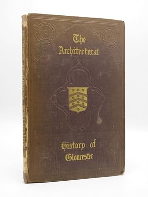 The Architectural History of Gloucester: From the Earliest Period to the close of the Eighteenth ...