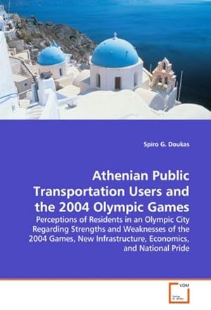 Seller image for Athenian Public Transportation Users and the 2004 Olympic Games : Perceptions of Residents in an Olympic City Regarding Strengths and Weaknesses of the 2004 Games, New Infrastructure, Economics, and National Pride for sale by AHA-BUCH GmbH