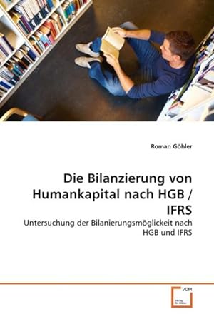 Immagine del venditore per Die Bilanzierung von Humankapital nach HGB / IFRS : Untersuchung der Bilanierungsmglickeit nach HGB und IFRS venduto da AHA-BUCH GmbH