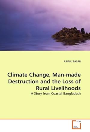 Seller image for Climate Change, Man-made Destruction and the Loss of Rural Livelihoods : A Story from Coastal Bangladesh for sale by AHA-BUCH GmbH