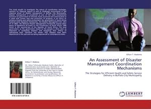 Seller image for An Assessment of Disaster Management Coordination Mechanisms : The Strategies for Efficient Health and Safety Service Delivery in Buffalo City Municipality for sale by AHA-BUCH GmbH