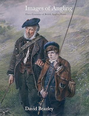 Bild des Verkufers fr IMAGES OF ANGLING: AN ILLUSTRATED REVIEW OF THREE CENTURIES OF BRITISH ANGLING PRINTS. By David Beazley. Collectors Edition. zum Verkauf von Coch-y-Bonddu Books Ltd