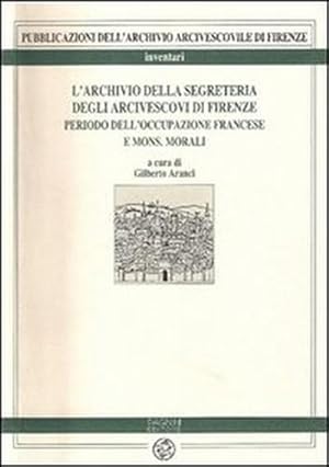 Seller image for L'Archivio della Segreteria degli Arcivescovi di Firenze. Periodo dell'occupazione francese e Mons.Morali. for sale by FIRENZELIBRI SRL