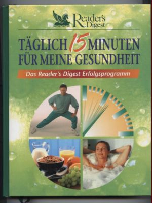 Täglich 15 Minuten für meine Gesundheit. Das Reader?s Digest Erfolgsprogramm.