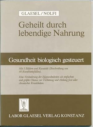 Geheilt durch lebendige Nahrung - Gesundheit biologisch gesteuert - Mit 5 Bildern und Kasuistik (...