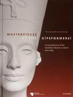 MASTERPIECES OF THE GIPSFORMEREI. Art manufactury of the Staatliche Museen zu Berlin since 1819.
