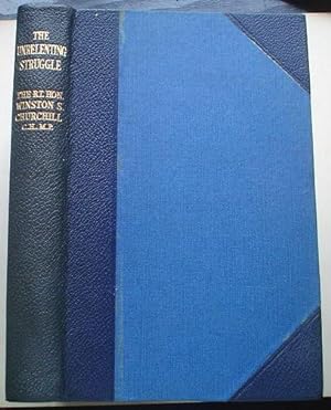 THE UNRELENTING STRUGGLE. Speeches by the Right Hon.Winston S.Churchill.C.H.,M.P.Complied by Char...