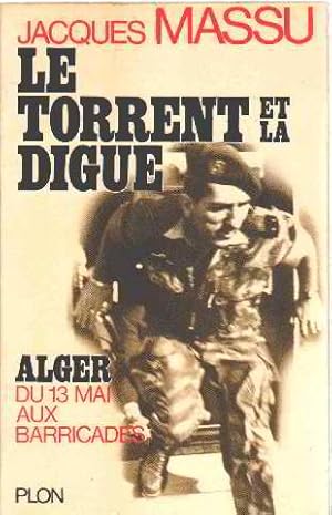 Image du vendeur pour Le torrent et la digue / alger du 13 mai aux barricades mis en vente par librairie philippe arnaiz