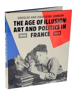 Seller image for The Age of Illusion: Art and Politics in France 1918-1940 for sale by Jeff Hirsch Books, ABAA