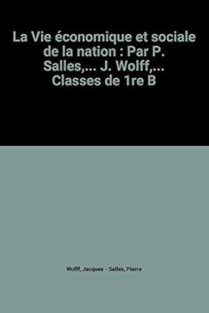 Bild des Verkufers fr La Vie conomique et sociale de la nation : Par P. Salles,. J. Wolff,. Classes de 1re B zum Verkauf von JLG_livres anciens et modernes