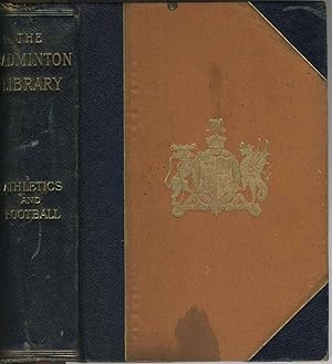 The Badminton Library of Sports and Pastimes Athletics and Football