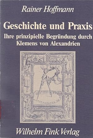 Geschichte und Praxis, ihre prinzipielle Begründung durch Klemens von Alexandrien : e. Beitr. zum...